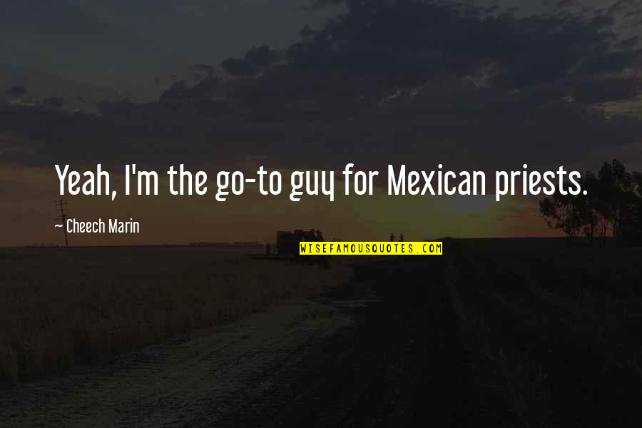 Funny Landi Quotes By Cheech Marin: Yeah, I'm the go-to guy for Mexican priests.