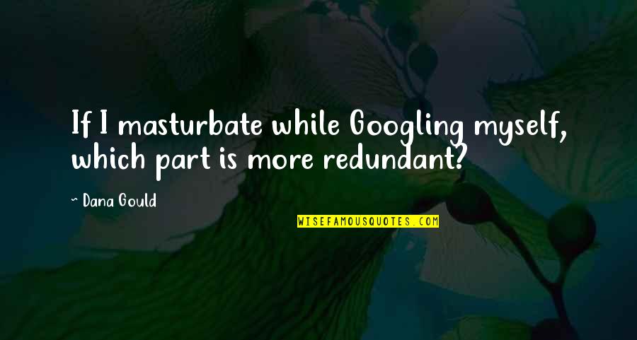 Funny Larry Ellison Quotes By Dana Gould: If I masturbate while Googling myself, which part