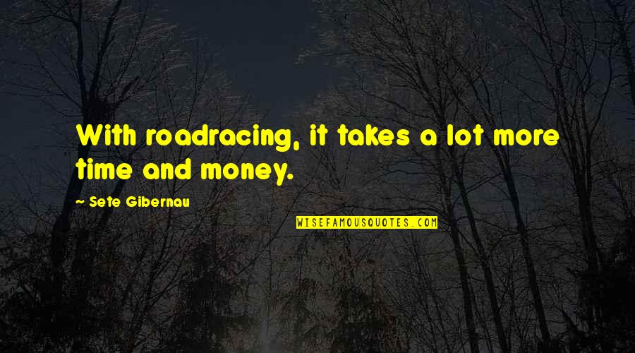 Funny Larry Ellison Quotes By Sete Gibernau: With roadracing, it takes a lot more time Funny Larry Ellison Quotes By Sete Gibernau: With roadracing, it takes a lot more time