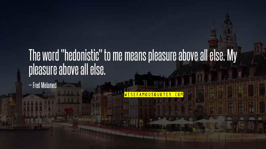 Funny Lasagna Quotes By Fred Melamed: The word "hedonistic" to me means pleasure above