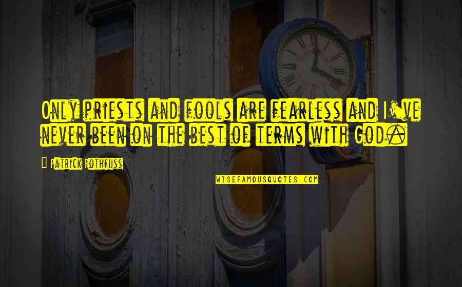 Funny Laser Quotes By Patrick Rothfuss: Only priests and fools are fearless and I've Funny Laser Quotes By Patrick Rothfuss: Only priests and fools are fearless and I've