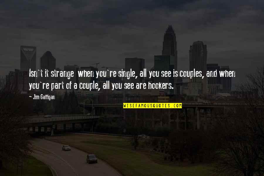 Funny Lash Quotes By Jim Gaffigan: Isn't it strange when you're single, all you Funny Lash Quotes By Jim Gaffigan: Isn't it strange when you're single, all you