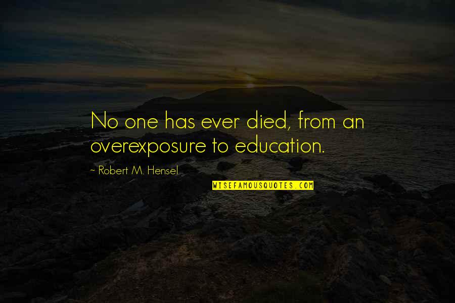 Funny Last Child Quotes By Robert M. Hensel: No one has ever died, from an overexposure