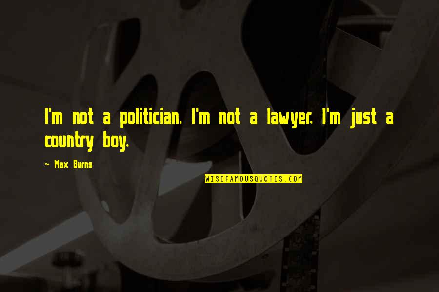 Funny Last Day Of Work Goodbye Quotes By Max Burns: I'm not a politician. I'm not a lawyer.