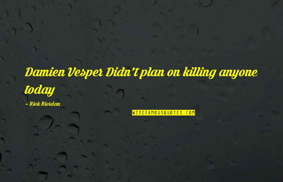 Funny Last Man Standing Quotes By Rick Riordan: Damien Vesper Didn't plan on killing anyone today Funny Last Man Standing Quotes By Rick Riordan: Damien Vesper Didn't plan on killing anyone today