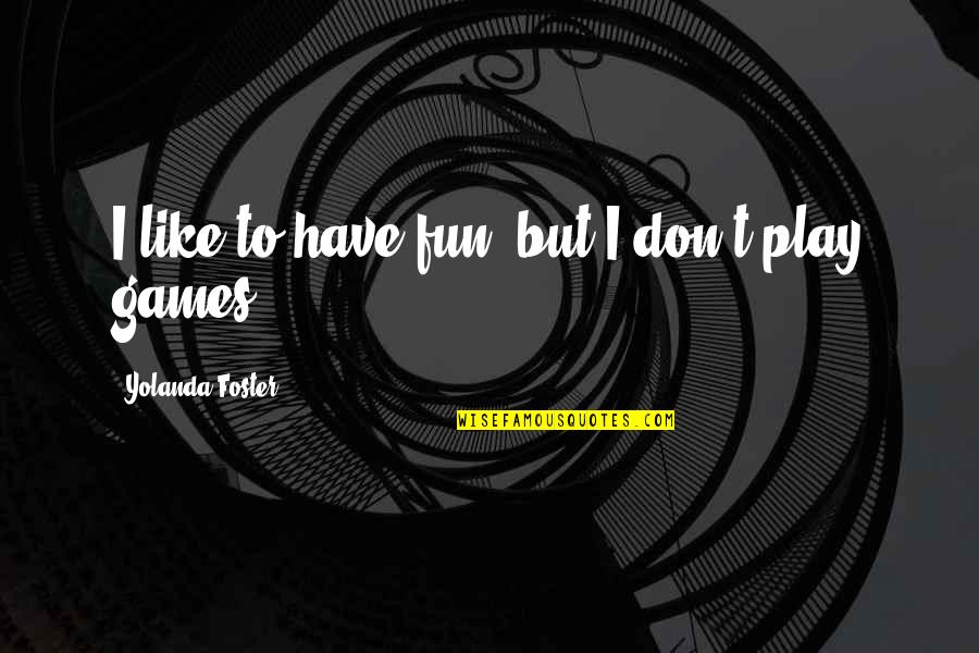 Funny Last Place Quotes By Yolanda Foster: I like to have fun, but I don't Funny Last Place Quotes By Yolanda Foster: I like to have fun, but I don't