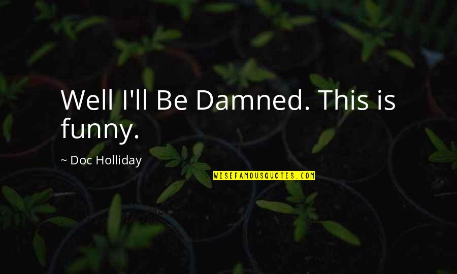 Funny Last Quotes By Doc Holliday: Well I'll Be Damned. This is funny. Funny Last Quotes By Doc Holliday: Well I'll Be Damned. This is funny.