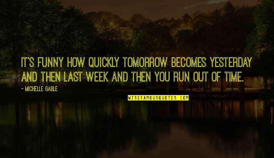Funny Last Quotes By Michelle Gable: It's funny how quickly tomorrow becomes yesterday and
