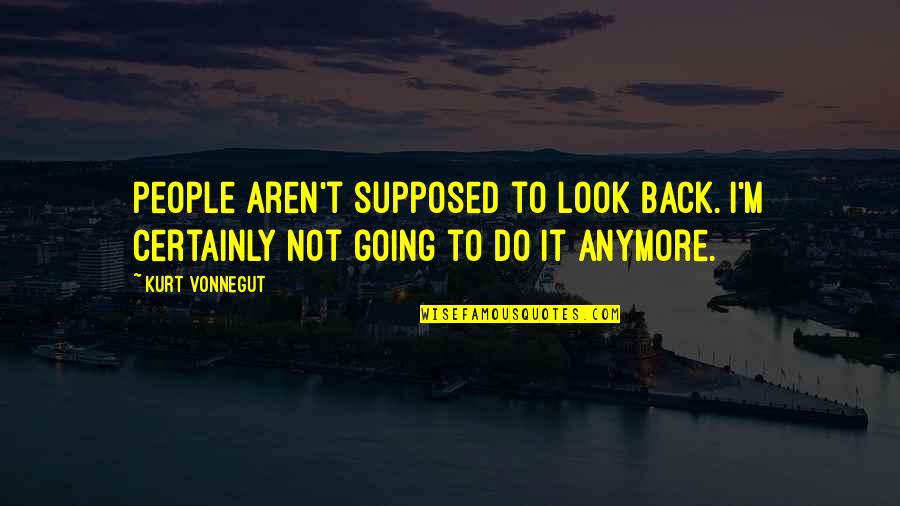 Funny Last Seen Quotes By Kurt Vonnegut: People aren't supposed to look back. I'm certainly