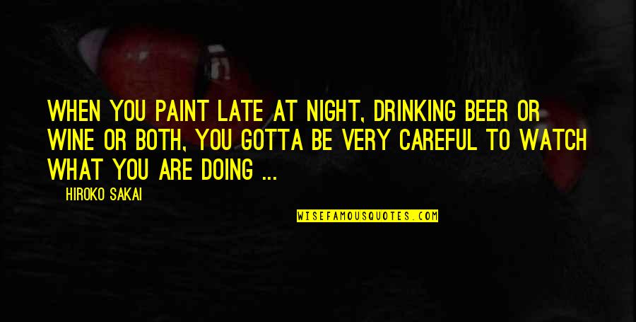 Funny Late Night Quotes By Hiroko Sakai: When you paint late at night, drinking beer
