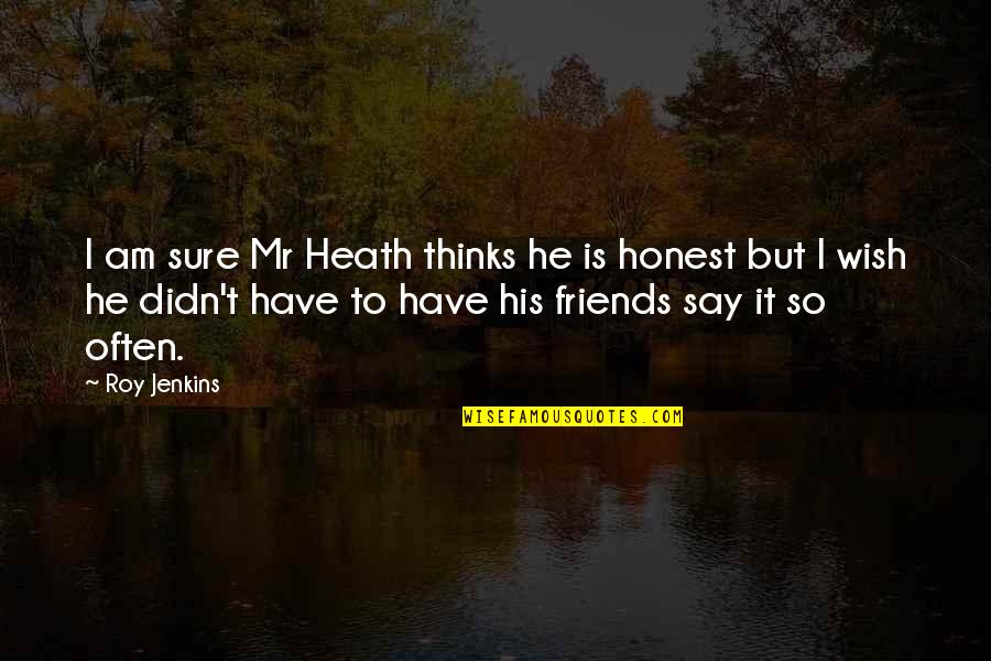 Funny Late Night Study Quotes By Roy Jenkins: I am sure Mr Heath thinks he is