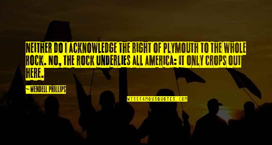 Funny Late Night Thoughts Quotes By Wendell Phillips: Neither do I acknowledge the right of Plymouth