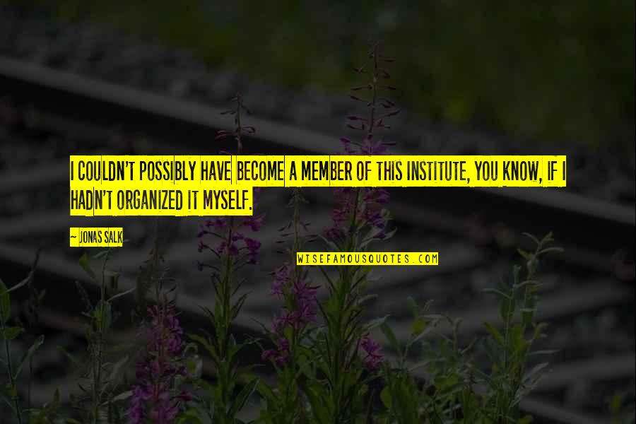 Funny Late Reply Quotes By Jonas Salk: I couldn't possibly have become a member of