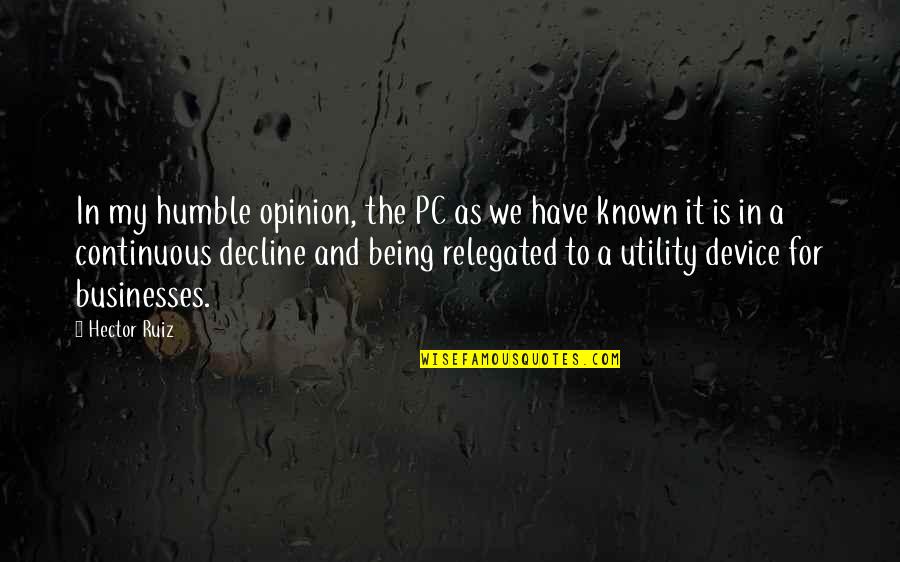 Funny Latin Sayings Quotes By Hector Ruiz: In my humble opinion, the PC as we Funny Latin Sayings Quotes By Hector Ruiz: In my humble opinion, the PC as we