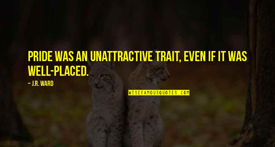 Funny Latin Sayings Quotes By J.R. Ward: Pride was an unattractive trait, even if it