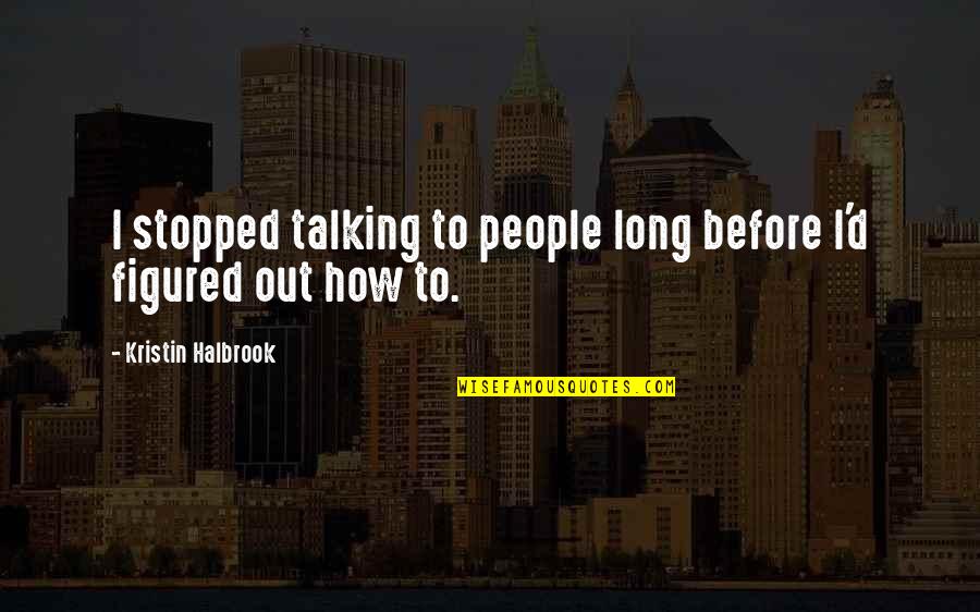 Funny Latin Sayings Quotes By Kristin Halbrook: I stopped talking to people long before I'd Funny Latin Sayings Quotes By Kristin Halbrook: I stopped talking to people long before I'd