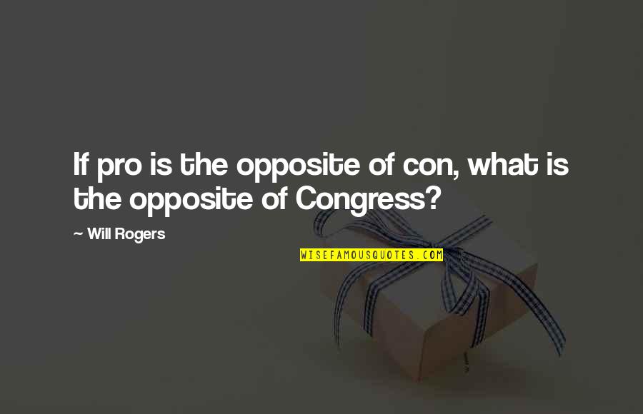 Funny Lattes Quotes By Will Rogers: If pro is the opposite of con, what