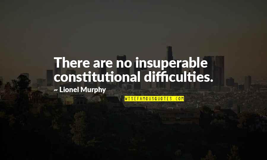 Funny Latvian Quotes By Lionel Murphy: There are no insuperable constitutional difficulties.