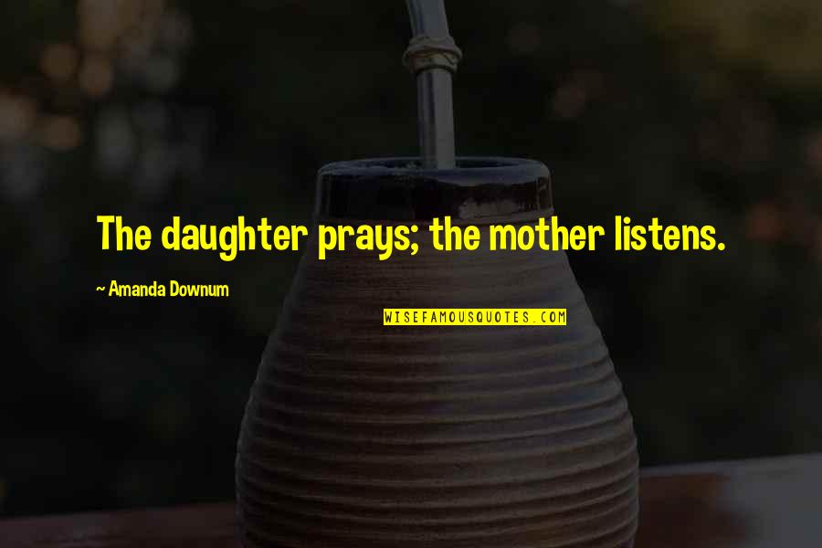 Funny Laughable Quotes By Amanda Downum: The daughter prays; the mother listens.