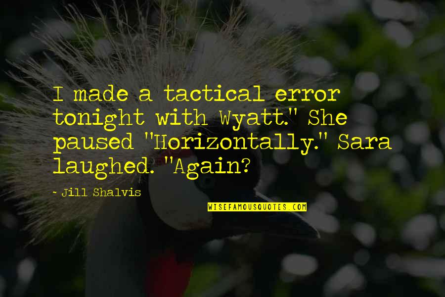 Funny Laughed Quotes By Jill Shalvis: I made a tactical error tonight with Wyatt." Funny Laughed Quotes By Jill Shalvis: I made a tactical error tonight with Wyatt."