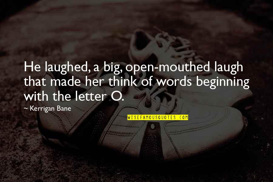Funny Laughed Quotes By Kerrigan Bane: He laughed, a big, open-mouthed laugh that made Funny Laughed Quotes By Kerrigan Bane: He laughed, a big, open-mouthed laugh that made