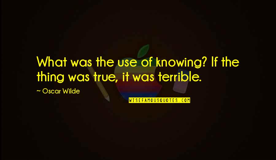 Funny Laughed Quotes By Oscar Wilde: What was the use of knowing? If the