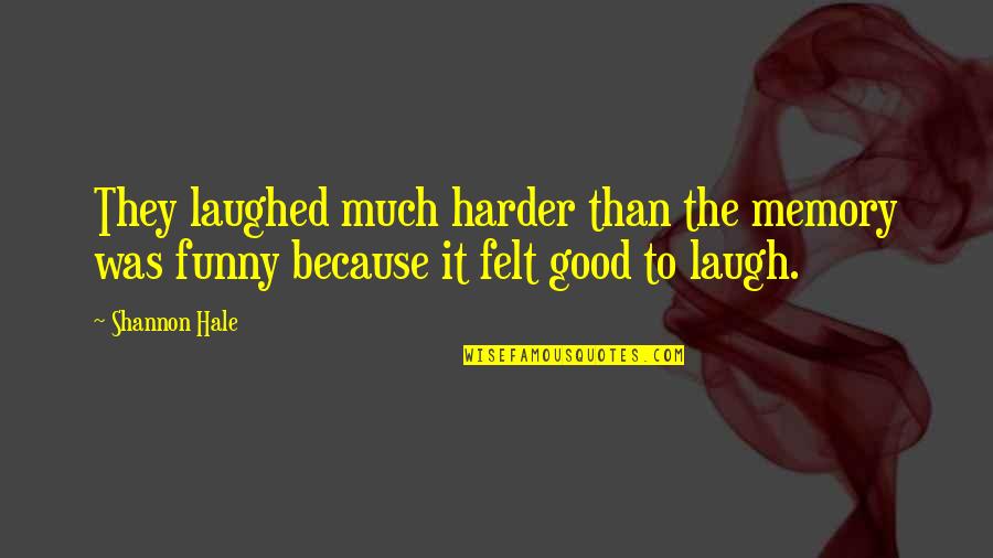 Funny Laughed Quotes By Shannon Hale: They laughed much harder than the memory was