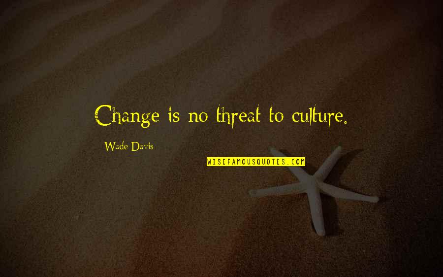 Funny Laughing Facebook Quotes By Wade Davis: Change is no threat to culture.