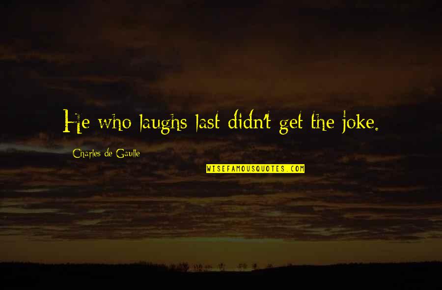 Funny Laughs Quotes By Charles De Gaulle: He who laughs last didn't get the joke.