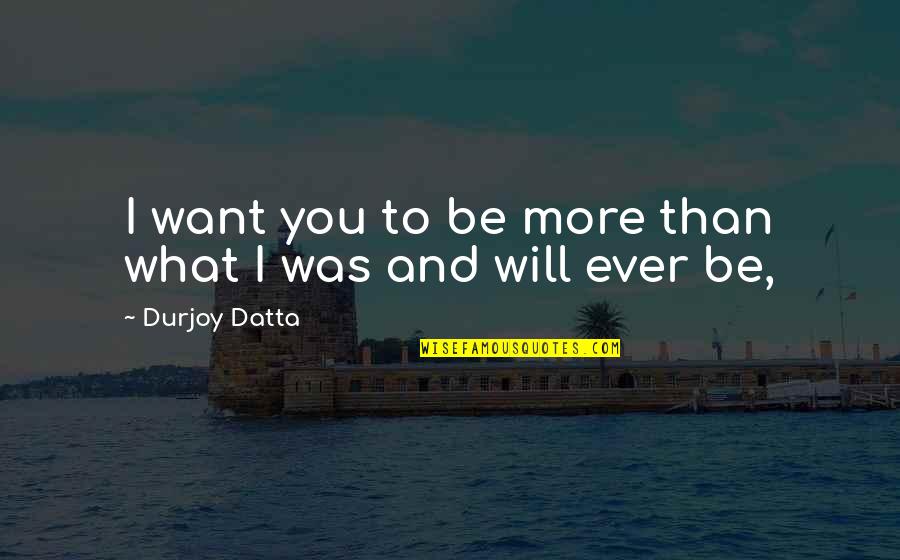 Funny Laughs Quotes By Durjoy Datta: I want you to be more than what
