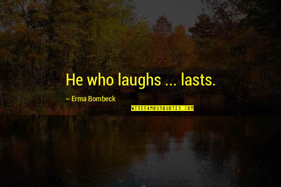Funny Laughs Quotes By Erma Bombeck: He who laughs ... lasts.