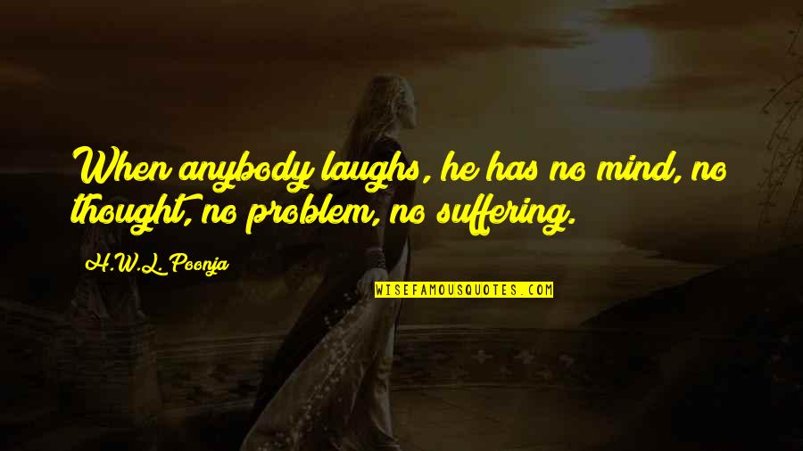 Funny Laughs Quotes By H.W.L. Poonja: When anybody laughs, he has no mind, no