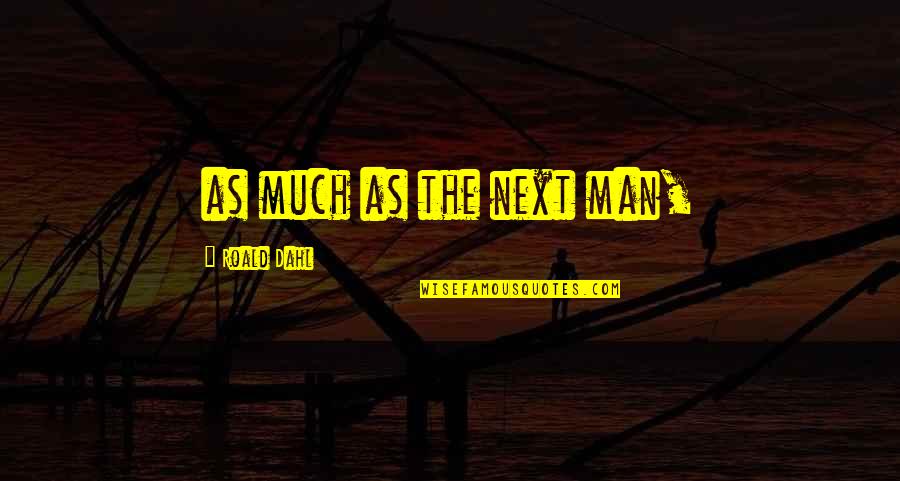 Funny Laughs Quotes By Roald Dahl: as much as the next man,