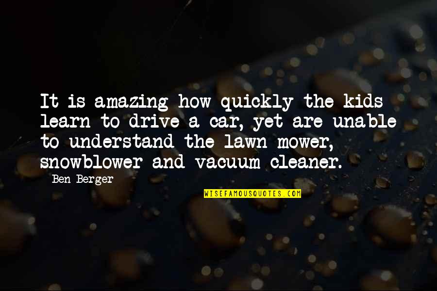 Funny Lawn Quotes By Ben Berger: It is amazing how quickly the kids learn