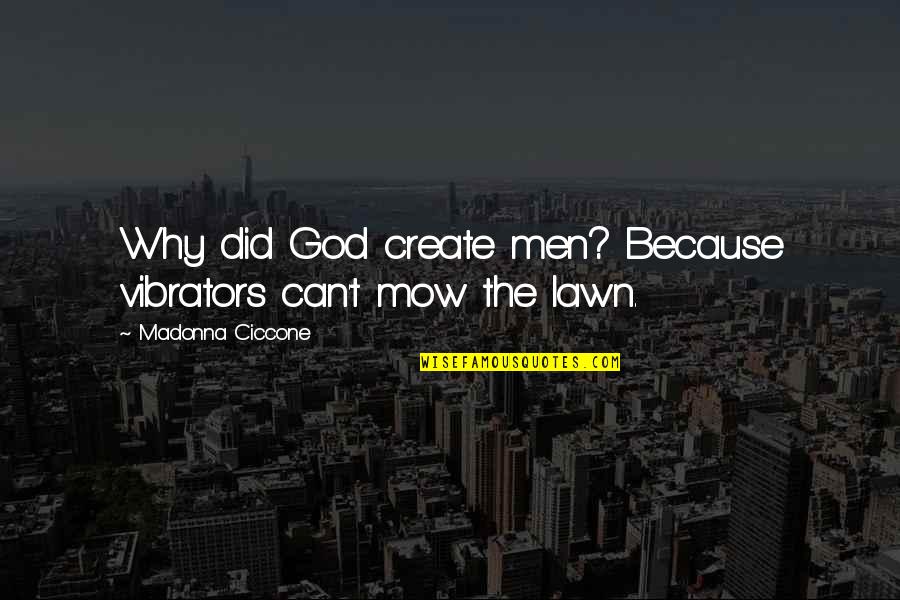 Funny Lawn Quotes By Madonna Ciccone: Why did God create men? Because vibrators can't