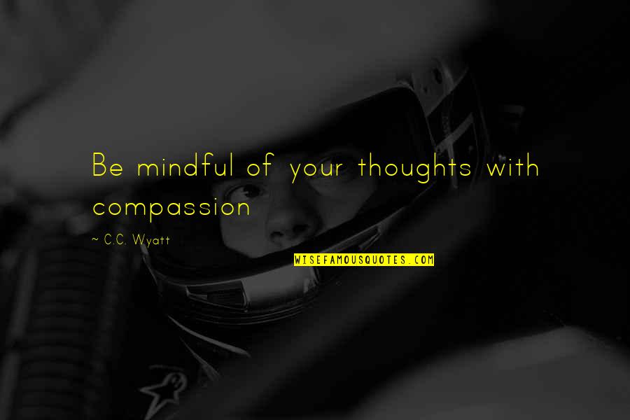 Funny Lawnmower Quotes By C.C. Wyatt: Be mindful of your thoughts with compassion