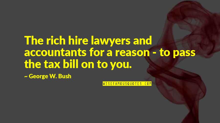 Funny Lawyer Quotes By George W. Bush: The rich hire lawyers and accountants for a