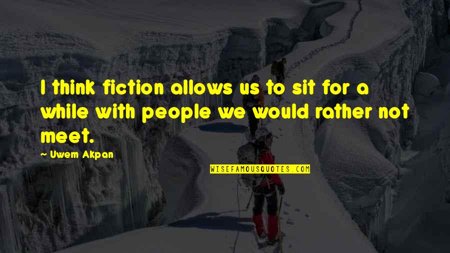 Funny Laxative Quotes By Uwem Akpan: I think fiction allows us to sit for