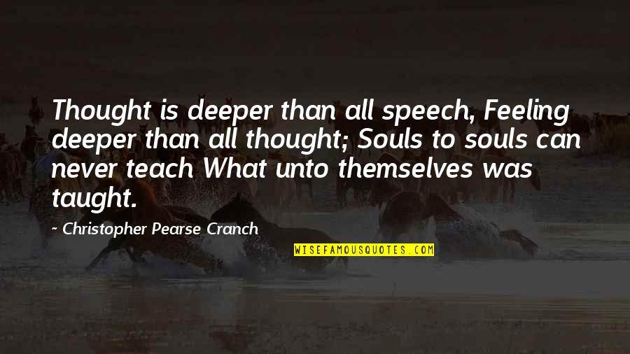 Funny Layoff Quotes By Christopher Pearse Cranch: Thought is deeper than all speech, Feeling deeper