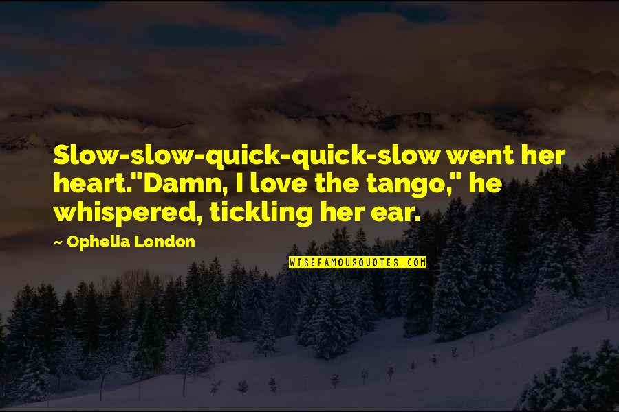 Funny Layoff Quotes By Ophelia London: Slow-slow-quick-quick-slow went her heart."Damn, I love the tango,"