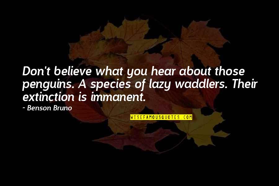 Funny Lazy Quotes By Benson Bruno: Don't believe what you hear about those penguins. Funny Lazy Quotes By Benson Bruno: Don't believe what you hear about those penguins.