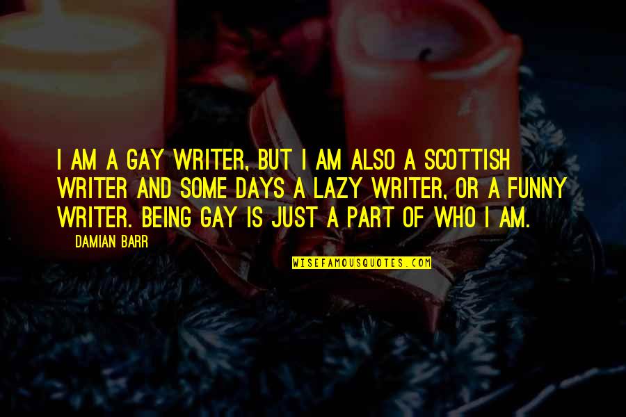 Funny Lazy Quotes By Damian Barr: I am a gay writer, but I am