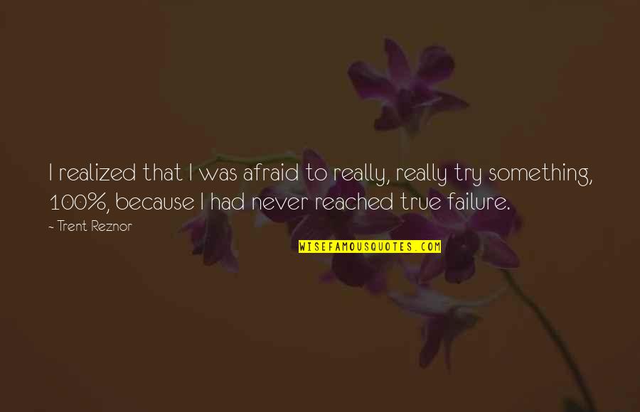Funny Leap Year Quotes By Trent Reznor: I realized that I was afraid to really, Funny Leap Year Quotes By Trent Reznor: I realized that I was afraid to really,