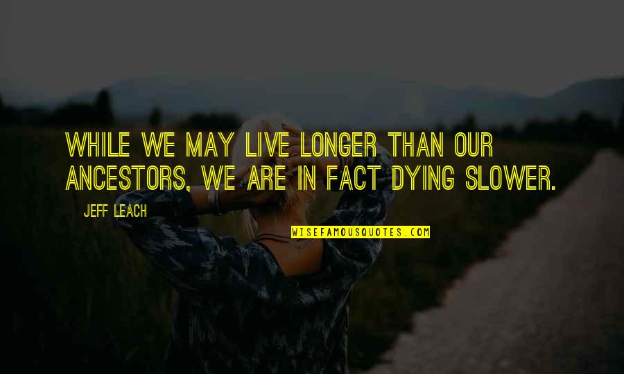 Funny Leaving Company Quotes By Jeff Leach: While we may live longer than our ancestors,