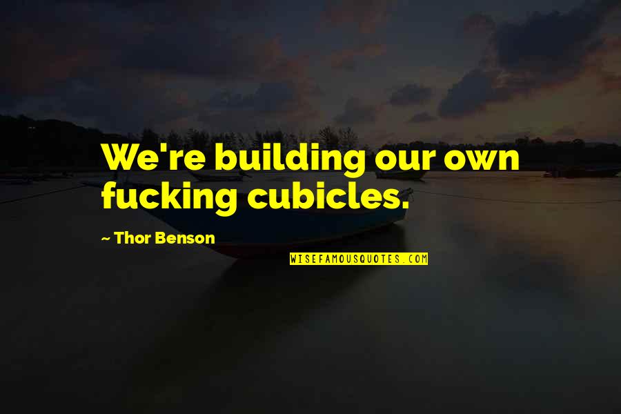 Funny Leaving High School Quotes By Thor Benson: We're building our own fucking cubicles. Funny Leaving High School Quotes By Thor Benson: We're building our own fucking cubicles.