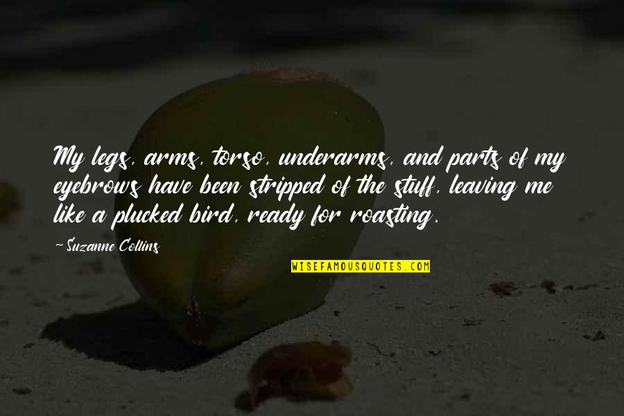 Funny Leaving Quotes By Suzanne Collins: My legs, arms, torso, underarms, and parts of