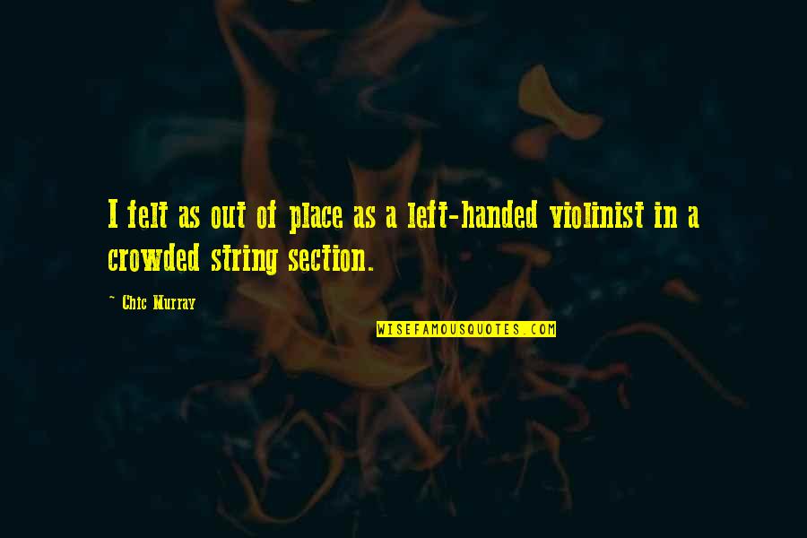 Funny Left Handed Quotes By Chic Murray: I felt as out of place as a