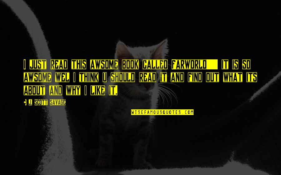 Funny Legacy Quotes By J. Scott Savage: I just read this awsome book called Farworld!!!!!! Funny Legacy Quotes By J. Scott Savage: I just read this awsome book called Farworld!!!!!!