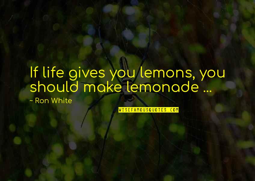 Funny Lemonade Quotes By Ron White: If life gives you lemons, you should make