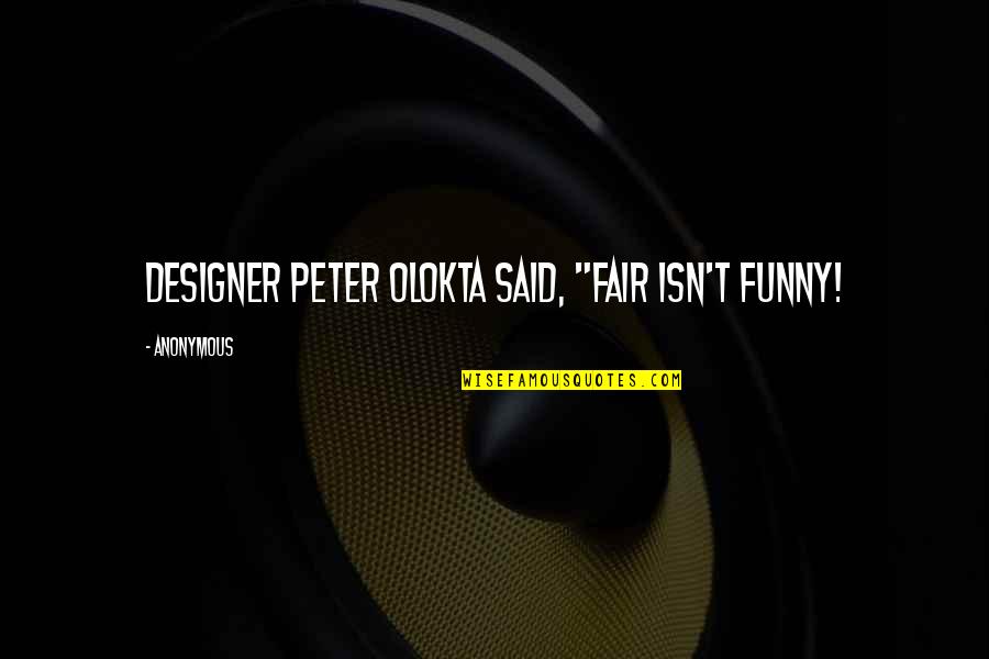 Funny Leo Dicaprio Quotes By Anonymous: designer Peter Olokta said, "Fair isn't funny! Funny Leo Dicaprio Quotes By Anonymous: designer Peter Olokta said, "Fair isn't funny!